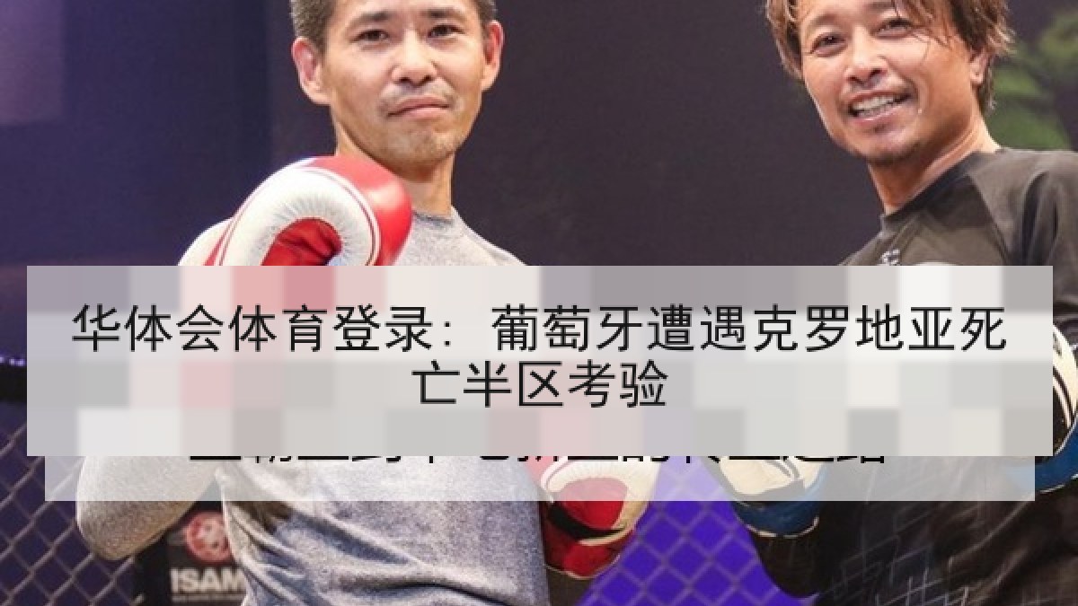 华体会体育登录: 葡萄牙遭遇克罗地亚死亡半区考验