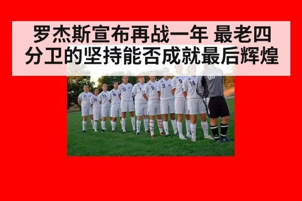罗杰斯宣布再战一年 最老四分卫的坚持能否成就最后辉煌